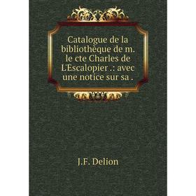 

Книга Catalogue de la bibliothèque de m. le cte Charles de L'Escalopier.: avec une notice sur sa
