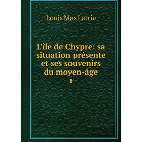 

Книга L'île de Chypre: sa situation présente et ses souvenirs du moyen-âge1