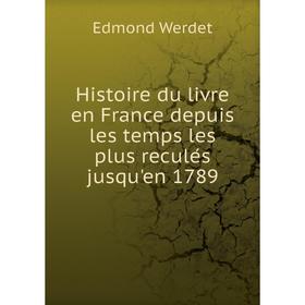

Книга Histoire du livre en France depuis les temps les plus reculés jusqu'en 1789