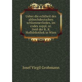 

Книга Ueber die echtheit des althochdeutschen schlummerliedes, im codex suppl. nr. 1668 der K. K. Hofbibliothek in Wien