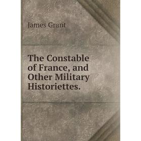 

Книга The Constable of France, and Other Military Historiettes.