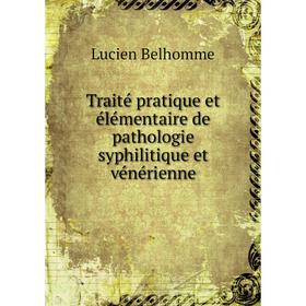 

Книга Traité pratique et élémentaire de pathologie syphilitique et vénérienne