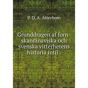 

Книга Grunddragen af forn-skandinaviska och svenska vitterhetens historia intil
