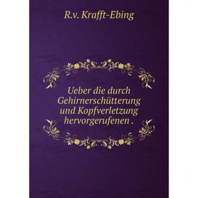 

Книга Ueber die durch Gehirnerschütterung und Kopfverletzung hervorgerufenen