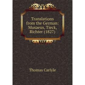 

Книга Translations from the German: Musaeus, Tieck, Richter (1827)