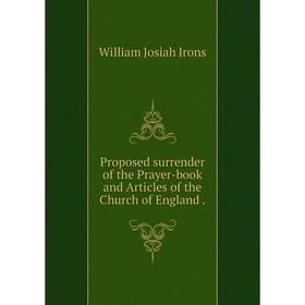 

Книга Proposed surrender of the Prayer-book and Articles of the Church of England