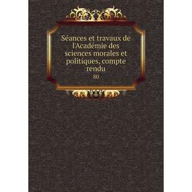

Книга Séances et travaux de l'Académie des sciences morales et politiques, compte rendu 80