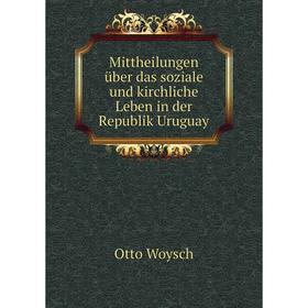 

Книга Mittheilungen über das soziale und kirchliche Leben in der Republik Uruguay