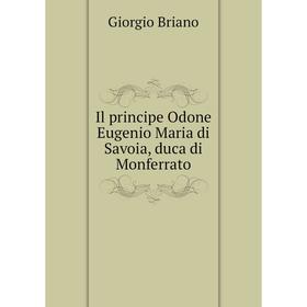 

Книга Il principe Odone Eugenio Maria di Savoia, duca di Monferrato