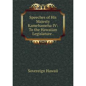 

Книга Speeches of His Majesty Kamehameha IV: To the Hawaiian Legislature
