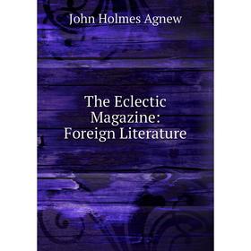 

Книга The Eclectic Magazine: Foreign Literature
