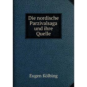 

Книга Die nordische Parzivalsaga und ihre Quelle