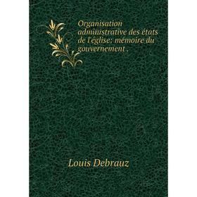 

Книга Organisation administrative des états de l'église: mémoire du gouvernement