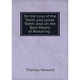 

Книга On the Loss of the Teeth and Loose Teeth: And on the Best Means of Restoring