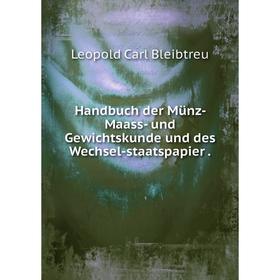 

Книга Handbuch der Münz- Maass- und Gewichtskunde und des Wechsel-staatspapier