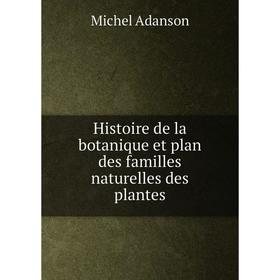 

Книга Histoire de la botanique et plan des familles naturelles des plantes
