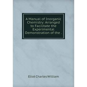 

Книга A Manual of Inorganic Chemistry: Arranged to Facilitate the Experimental Demonstration of the