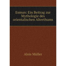 

Книга Esmun: Ein Beitrag zur Mythologie des orientalischen Alterthums