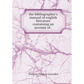 

Книга The bibliographer's manual of english literature containing an account of