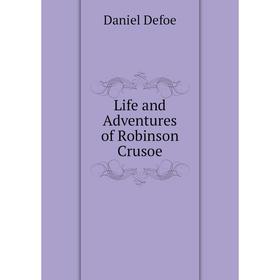 

Книга Life and Adventures of Robinson Crusoe
