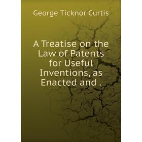 

Книга A Treatise on the Law of Patents for Useful Inventions, as Enacted and