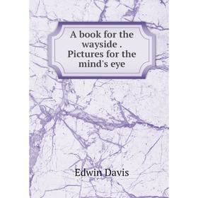 

Книга A book for the wayside. Pictures for the mind's eye