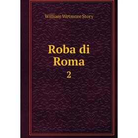 

Книга Roba di Roma 2. William Wetmore Story