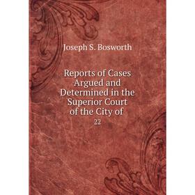 

Книга Reports of Cases Argued and Determined in the Superior Court of the City of 22