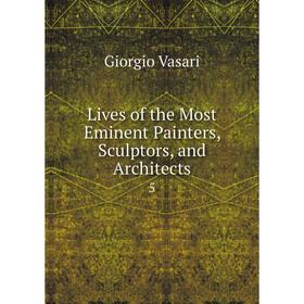 

Книга Lives of the Most Eminent Painters, Sculptors, and Architects 5