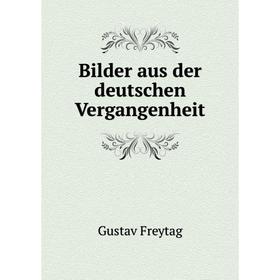 

Книга Bilder aus der deutschen Vergangenheit