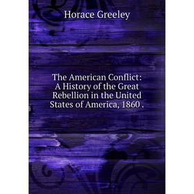 

Книга The American Conflict: A History of the Great Rebellion in the United States of America, 1860