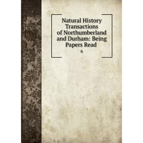 

Книга Natural History Transactions of Northumberland and Durham: Being Papers Read 6