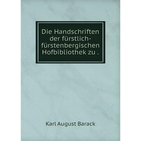 

Книга Die Handschriften der fürstlich-fürstenbergischen Hofbibliothek zu