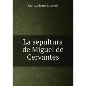 

Книга La sepultura de Miguel de Cervantes