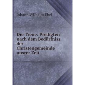 

Книга Die Treue: Predigten nach dem Bedürfniss der Christengemeinde unsrer Zeit