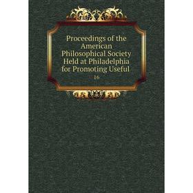 

Книга Proceedings of the American Philosophical Society Held at Philadelphia for Promoting Useful 16