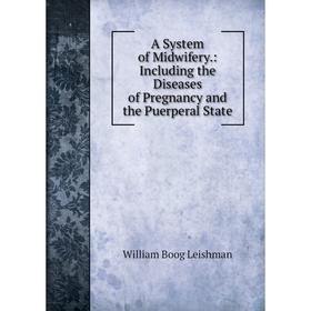 

Книга A System of Midwifery.: Including the Diseases of Pregnancy and the Puerperal State