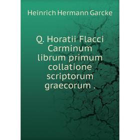 

Книга Q. Horatii Flacci Carminum librum primum collatione scriptorum graecorum