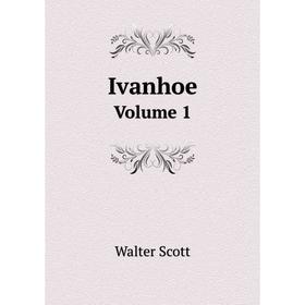 

Книга Ivanhoe Volume 1