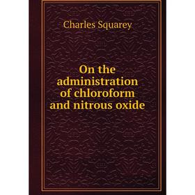 

Книга On the administration of chloroform and nitrous oxide
