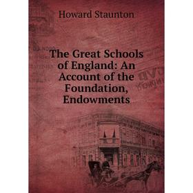 

Книга The Great Schools of England: An Account of the Foundation, Endowments