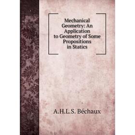 

Книга Mechanical Geometry: An Application to Geometry of Some Propositions in Statics
