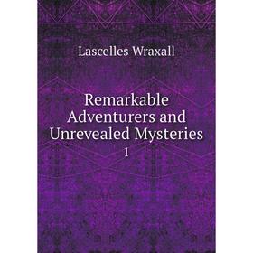 

Книга Remarkable Adventurers and Unrevealed Mysteries 1