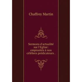 

Книга Sermons d'actualité sur l'Eglise: empruntés à nos célèbres prédicateurs