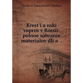 

Книга Krestʹi︠a︡nskīĭ vopros v Rossīi: polnoe sobranīe materīalov dli︠a︡.