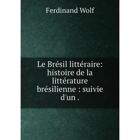 

Книга Le Brésil littéraire: histoire de la littérature brésilienne: suivie d'un