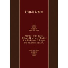 

Книга Manual of Political Ethics, Designed Chiefly for the Use of Colleges and Students at Law1