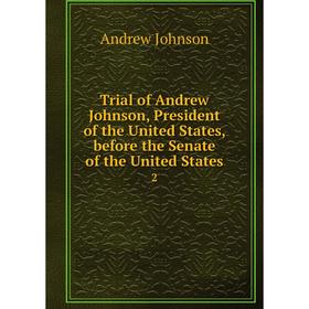 

Книга Trial of Andrew Johnson, President of the United States, before the Senate of the United States 2