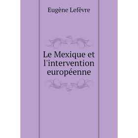 

Книга Le Mexique et l'intervention européenne