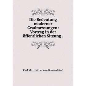 

Книга Die Bedeutung moderner Gradmessungen: Vortrag in der öffentlichen Sitzung